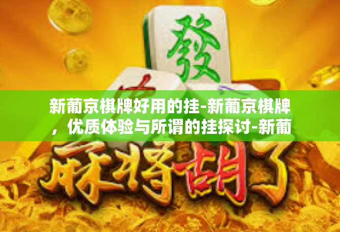 新葡京棋牌好用的挂-新葡京棋牌,优质体验与所谓的挂探讨-新葡京棋牌好用的挂 新葡京棋牌好用的挂-新葡京棋牌,优质体验与所谓的挂探讨-新葡京棋牌好用的挂