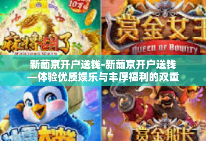 新葡京开户送钱-新葡京开户送钱—体验优质娱乐与丰厚福利的双重享受-新葡京开户送钱