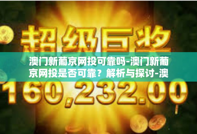 澳门新葡京网投可靠吗-澳门新葡京网投是否可靠？解析与探讨-澳门新葡京网投可靠吗