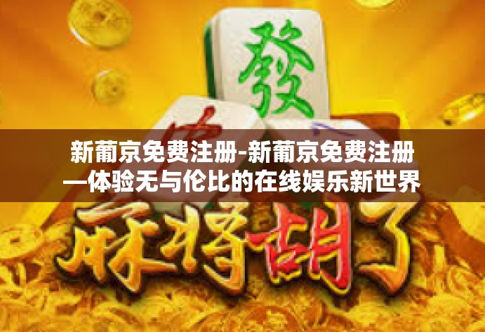 新葡京免费注册-新葡京免费注册—体验无与伦比的在线娱乐新世界-新葡京免费注册
