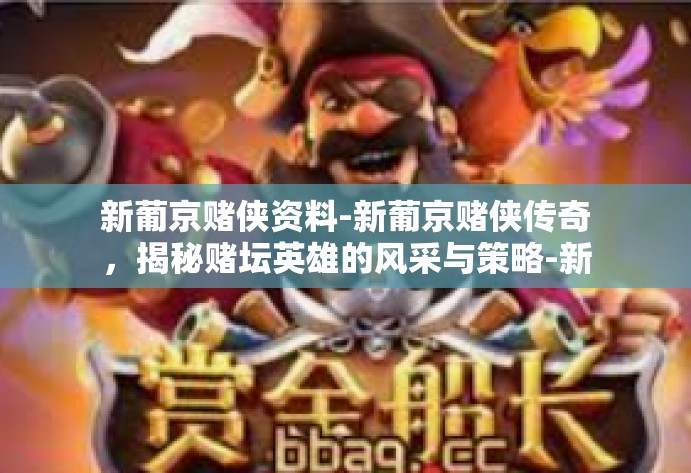 新葡京赌侠资料-新葡京赌侠传奇，揭秘赌坛英雄的风采与策略-新葡京赌侠资料