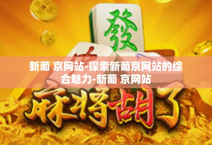 新葡 京网站-探索新葡京网站的综合魅力-新葡 京网站