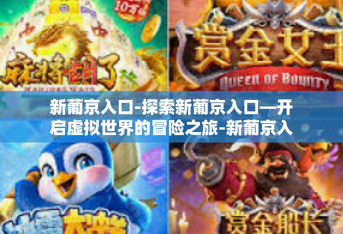 新葡京入口-探索新葡京入口—开启虚拟世界的冒险之旅-新葡京入口