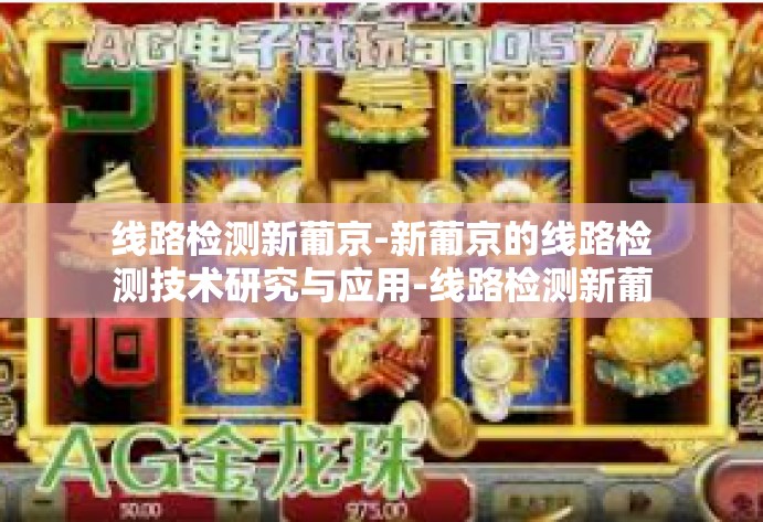 线路检测新葡京-新葡京的线路检测技术研究与应用-线路检测新葡京 线路检测新葡京-新葡京的线路检测技术研究与应用-线路检测新葡京