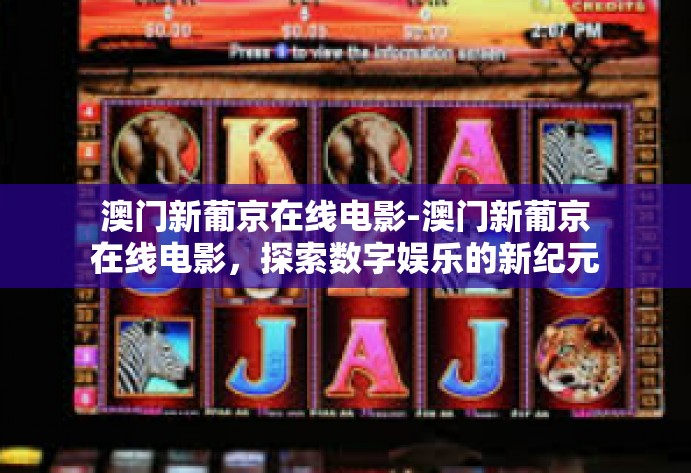 澳门新葡京在线电影-澳门新葡京在线电影，探索数字娱乐的新纪元-澳门新葡京在线电影