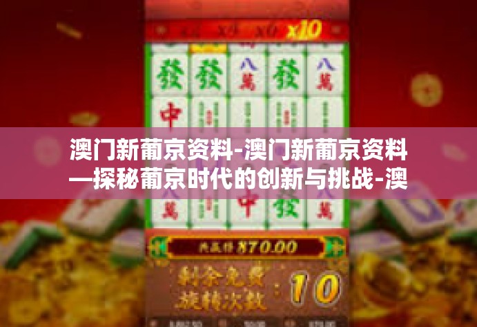 澳门新葡京资料-澳门新葡京资料—探秘葡京时代的创新与挑战-澳门新葡京资料