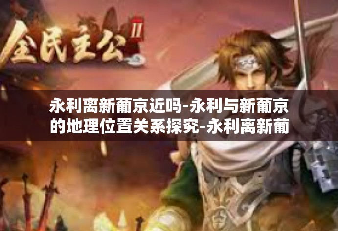 永利离新葡京近吗-永利与新葡京的地理位置关系探究-永利离新葡京近吗