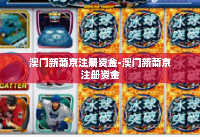 澳门新葡京注册资金-澳门新葡京注册资金