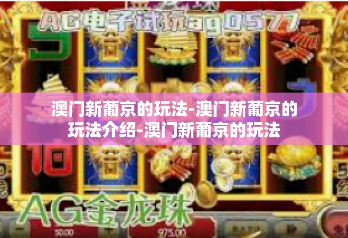 澳门新葡京的玩法-澳门新葡京的玩法介绍-澳门新葡京的玩法