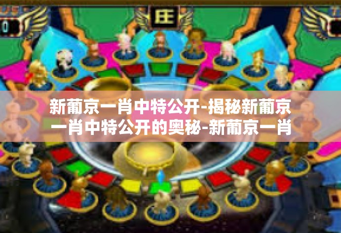 新葡京一肖中特公开-揭秘新葡京一肖中特公开的奥秘-新葡京一肖中特公开