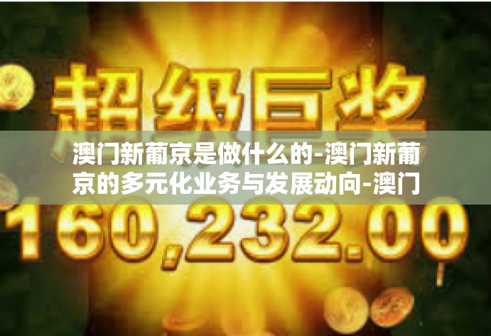 澳门新葡京是做什么的-澳门新葡京的多元化业务与发展动向-澳门新葡京是做什么的