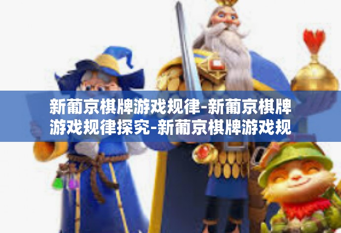 新葡京棋牌游戏规律-新葡京棋牌游戏规律探究-新葡京棋牌游戏规律