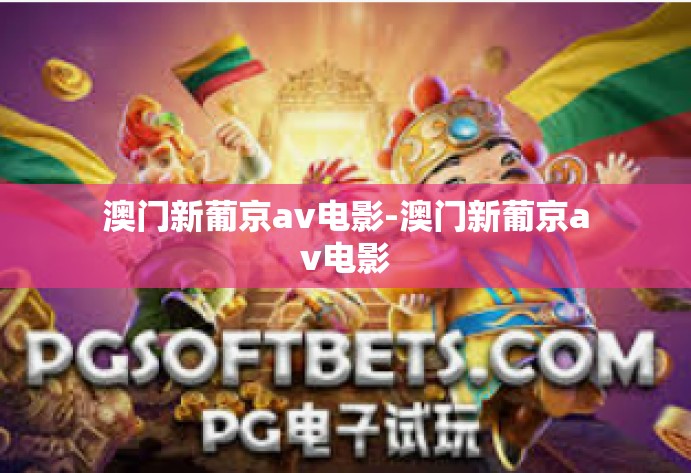 澳门新葡京av电影-澳门新葡京av电影